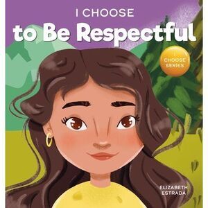 I Choose to Be Respectful: A Colorful, Rhyming Picture Book About Respect -- Eli
